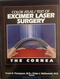 Color Atlas - Text of Excimer Laser Surgery : The Cornea, Thompson, Frank B. and McDonnell, Peter J., 0896402258