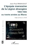 L'épopée marocaine de la Légion étrangère: 1903-1934 ou trente années au Maroc (French Edition by Jean-Paul Mahuault