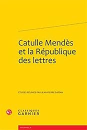Catulle Mendès et la République des lettres
