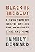 Black Is the Body: Stories from My Grandmother's Time, My Mother's Time, and Mine by Emily Bernard