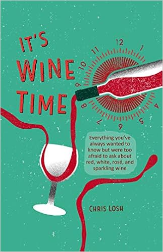 It S Wine Time Everything You Ve Always Wanted To Know But Were Too Afraid To Ask About Red White Rose And Sparkling Wine Losh Chris 9781912983230 Amazon Com Books