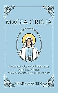 Livro Magia Cristã: Aprenda a Usar o Poder dos Anjos e Santos para Alcançar Seus Objetivos