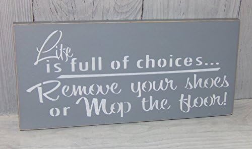Life Is Full of Choices Remove Your Shoes or Mop the Floor Grey Painted Wood Sign