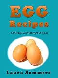 Egg Recipes For People With Backyard Chickens: Quiche, frittatas, breakfast burritos and many more r by Laura Sommers