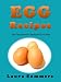 Egg Recipes For People With Backyard Chickens: Quiche, frittatas, breakfast burritos and many more r by Laura Sommers