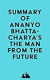 Summary of Ananyo Bhattacharya's The Man from the