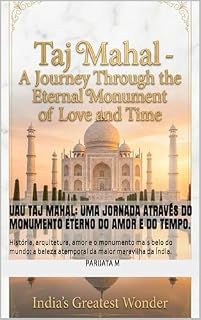 Livro Uau TAJ MAHAL: Uma jornada através do monumento eterno do amor e do tempo.: História, arquitetura, amor e o monumento mais belo do mundo: a beleza atemporal da maior maravilha da Índia.