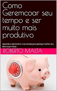 Livro Como Gerenciar o seu tempo e ser muito mais produtivo: Aprenda a administrar o seu tempo para planejar melhor seu dia é suas metas