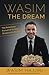 Wasim the Dream: The Relentless Pursuit of Turning Dreams into Reality by Wasim Hajjiri