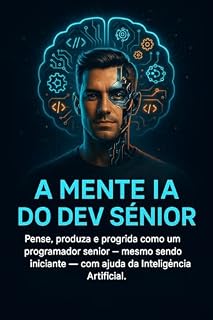 Livro A Mente IA do Dev Sênior: Pense, produza e progrida como um programador sênior mesmo sendo iniciante com ajuda da Inteligência Artificial.