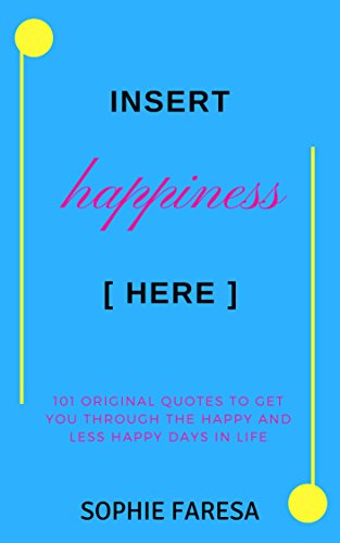 Insert Happiness Here: (101 original quotes to get you through the happy and less happy days in life)
