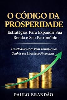 Livro O Código da Prosperidade: Estratégias Para Expandir Sua Renda e Seu Patrimônio: O Sistema Que Separa Quem Trabalha Pelo Dinheiro de Quem Faz o Dinheiro Trabalhar