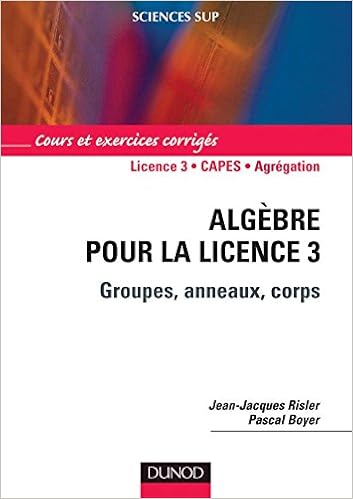 Amazon Fr Algebre Pour La Licence 3 Groupes Anneaux Corps Groupes Anneaux Corps Risler Jean Jacques Boyer Pascal Livres