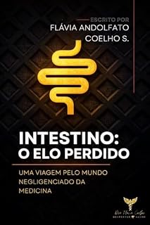 INTESTINO: O ELO PERDIDO: UMA VIAGEM PELO MUNDO NEGLIGENCIADO DA MEDICINA (Modulação Intestinal)