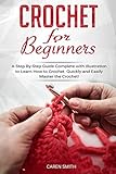 Crochet for Beginners: A Step-By-Step Guide Complete with Illustrations to Learn How to Crochet Quic by 