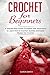 Crochet for Beginners: A Step-By-Step Guide Complete with Illustrations to Learn How to Crochet Quic by 