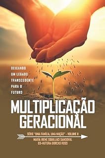 Livro Multiplicação Geracional: Deixando um legado transcendente para o futuro | Princípios bíblicos para formar gerações, deixar legado e transformar o futuro. (Uma Família, Uma Nação Livro 2)