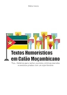 Livro Textos Humorísticos em Calão Moçambicano: Tipo... histórias para rachar, pauladas, crónicas maradas e anedotas piradas com um style literário