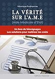 LA VERITE SUR L'A.M.E (Aide médicale d'Etat): Un livre de témoignages Les solutions pour maîtriser les coûts (French Edition) by 