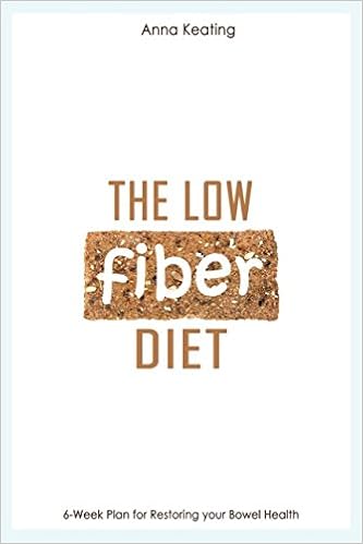 The Low Fiber Diet: 6-Week Plan for Restoring your Bowel Health, by Anna Keating
