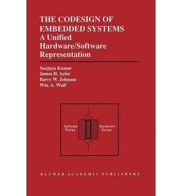 The Codesign Of Embedded Systems A Unified Hardware Software Representation Author Sunjaya Kumar Nov 1995 Amazon Com Books