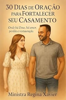 30 DIAS DE ORAÇÃO PARA FORTALECER SEU CASAMENTO : Onde a Deus a Amor, Perdão e Restauração