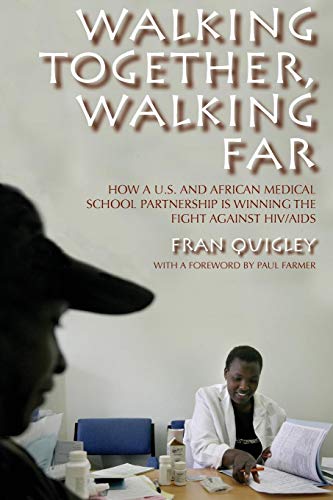 Walking Together, Walking Far: How a U.S. and African Medical School Partnership Is Winning the Figh by Fran Quigley
