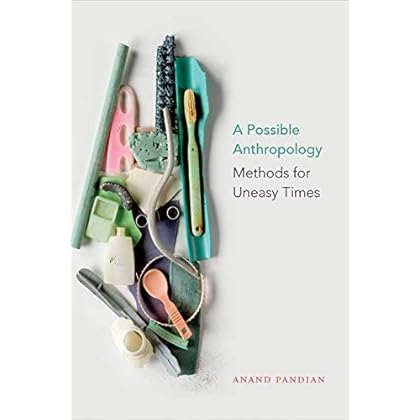 A Possible Anthropology: Methods for Uneasy Times A Possible Anthropology: Methods for Uneasy Times
