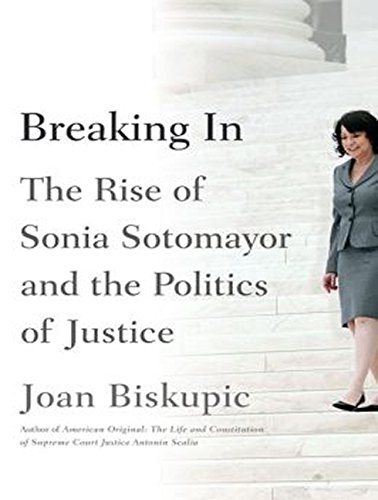Download Breaking In: The Rise of Sonia Sotomayor and the Politics of Justice