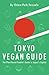 Tokyo Vegan Guide 2018: The Plant-Based Foodie's Guide to Japan's Capital by 