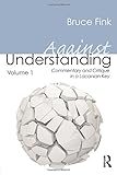 Against Understanding, Volume 1: Commentary and Critique in a Lacanian Key