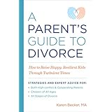 A Parent's Guide to Divorce: How to Raise Happy, Resilient Kids Through Turbulent Times