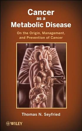 Cancer As A Metabolic Disease On The Origin Management