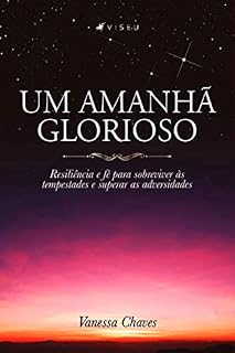 Livro Um Amanhã Glorioso: Resiliência e fé para sobreviver às tempestades e superar as adversidades