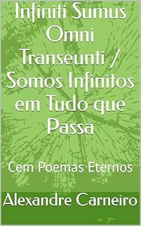 Livro Infiniti Sumus Omni Transeunti / Somos Infinitos em Tudo que Passa: Cem Poemas Eternos