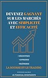 Devenez gagnant sur les marchés avec simplicité et efficacité (BOURSE et TRADING): Trader comme u by Stéphane DALMAT