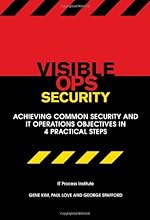 Visible Ops Security: Achieving Common Security and IT Operations Objectives in 4 Practical Steps