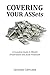 Covering Your ASSets: A Complete Guide to Wealth Preservation and Asset Protection