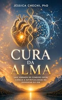 Livro CURA da ALMA: Uma Jornada entre Ciência e Espiritualidade no Despertar do Ser