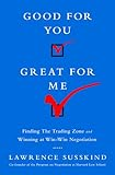 Good for You, Great for Me: Finding the Trading Zone and Winning at Win-Win Negotiation
