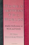 Women Between Two Worlds : Midlife Reflections on Work and Family, Dinnerstein, Myra, 0877228841