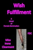 Wish Fulfilment: An Adult Female Domination Novel