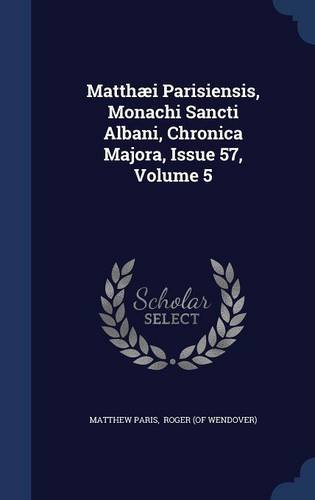 Matthæi Parisiensis, Monachi Sancti Albani, Chronica Majora, Issue 57, Volume 5 -  Matthew Paris, Hardcover