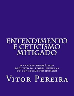Livro Entendimento e Ceticismo mitigado: O caráter hipotético-dedutivo da teoria humeana do conhecimento humano