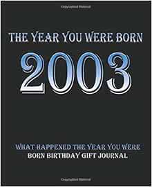 The Year You Were Born 2003 - What Happened The Year You Were Born