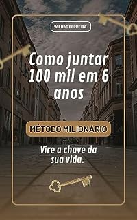 Livro Como juntar 100 mil reais em 6 anos : O guia definitivo para você alcançar a sua liberdade financeira