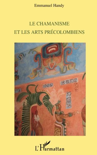 Le chamanisme et les arts précolombiens (French Edition) by Emmanuel Handy