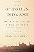 The Ottoman Endgame: War, Revolution, and the Making of the Modern Middle East, 1908-1923