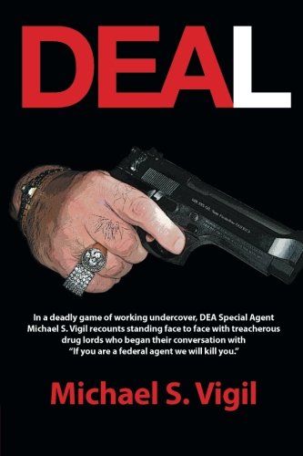 Deal: In a Deadly Game of Working Undercover, Dea Special Agent Michael S. Vigil Recounts Standing Face to Face with Treache