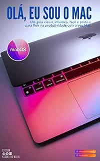 Livro Olá, Eu Sou o Mac - Domine seu Mac, do seu jeito - Não importa a versão do macOS que você tenha! (Tutoriais, Dicas eCursos para Dispositivos Apple, Sistemas ... do Cotidiano e Segurança Digital. Livro 1)